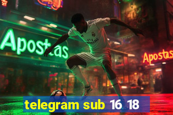 telegram sub 16 18